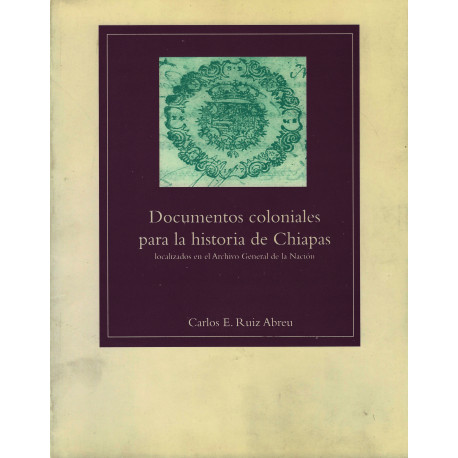 DOCUMENTOS COLONIALES PARA LA HISTORIA DE CHIAPAS Localizados en el Archivo General de la Nación