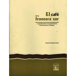 EL CAFE EN LA FRONTERA SUR La producción y los productores del soconusco, Chiapas.
