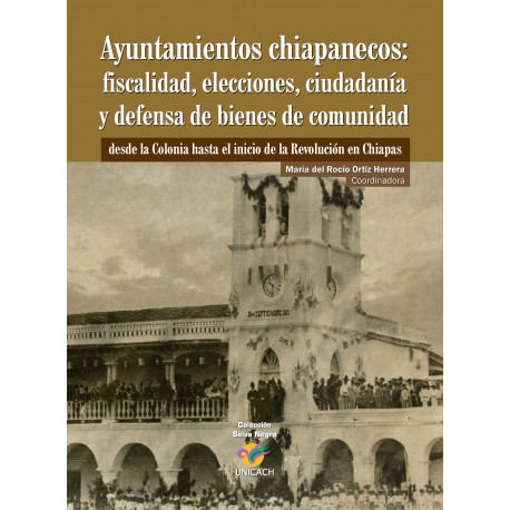 Ayuntamientos chiapanecos: fiscalidad, elecciones, ciudadanía y defensa de bienes de comunidad desde la Colonia