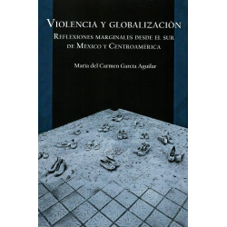 VIOLENCIA Y GLOBALIZACIÓN Reflexiones marginales desde el Sur de México y Centroamérica