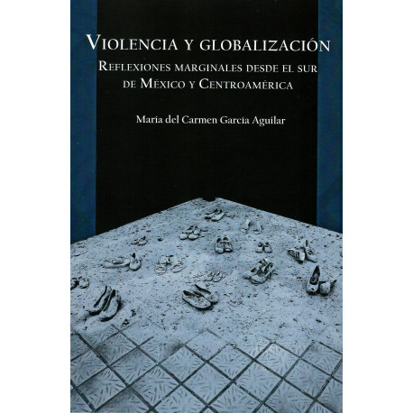 VIOLENCIA Y GLOBALIZACIÓN Reflexiones marginales desde el Sur de México y Centroamérica