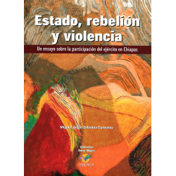 ESTADO, REBELION Y VIOLENCIA Un ensayo sobre la participación del ejército en Chiapas