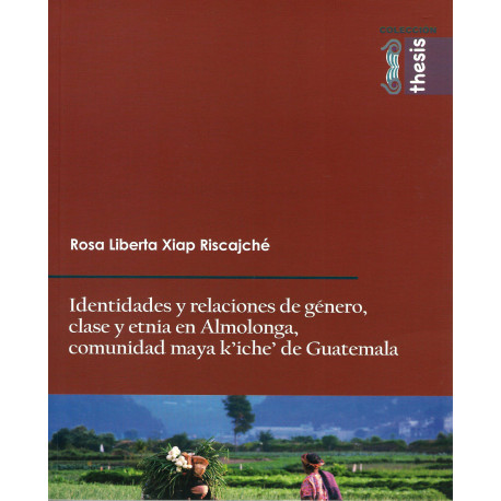 IDENTIDADES Y RELACIONES DE GENERO, CLASE Y ETNIA EN ALMOLONGA, COMUNIDAD MAYA K´ICHE´ DE GUATEMALA