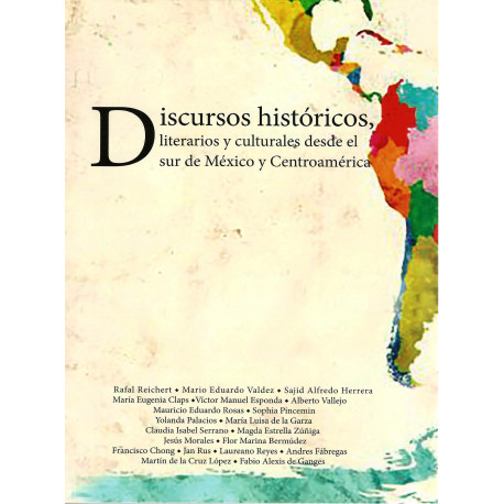 DISCURSOS HISTORICOS: LITERARIOS Y CULTURALES DESDE EL SUR DE MEXICO Y CENTROAMERICA