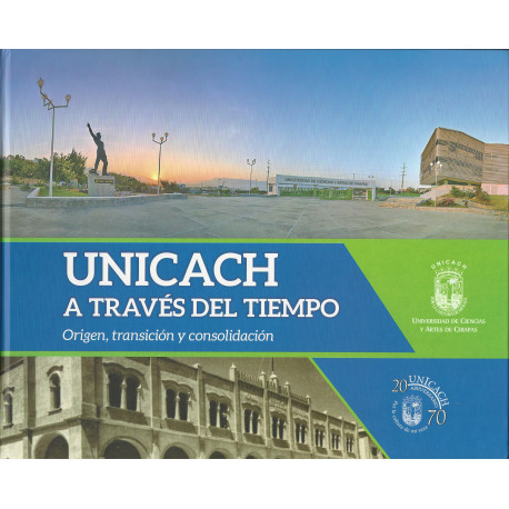 UNICACH A TRAVES DEL TIEMPO  Origen, Transición y Consolidación