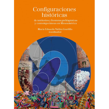 CONFIGURACIONES HISTORICAS de territorios y fronteras prehispánicas y contemporáneas en Mesoamérica